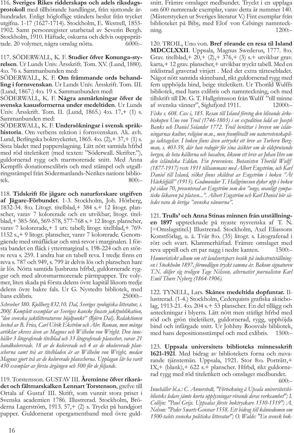 F. Studier öfver Konunga-styrelsen. Ur Lunds Univ. Årsskrift. Tom. XV. (Lund, 1880). 4:o. 76 s. Sammanbunden med: SÖDERWALL, K. F. Om främmande ords behandling i fornsvenskan. Ur Lunds Univ. Årsskrift. Tom. III.