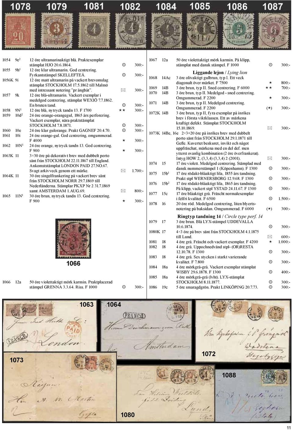 Vackert exemplar i medelgod centrering, stämplat WEXIÖ 7.7.1862. En bruten tand. 300:- 1058 9N 1 12 öre blå, nytryck tandn 13. F 1700 éé 300:- 1059 10d 2 24 öre orange-orangegul, 1865 års perforering.