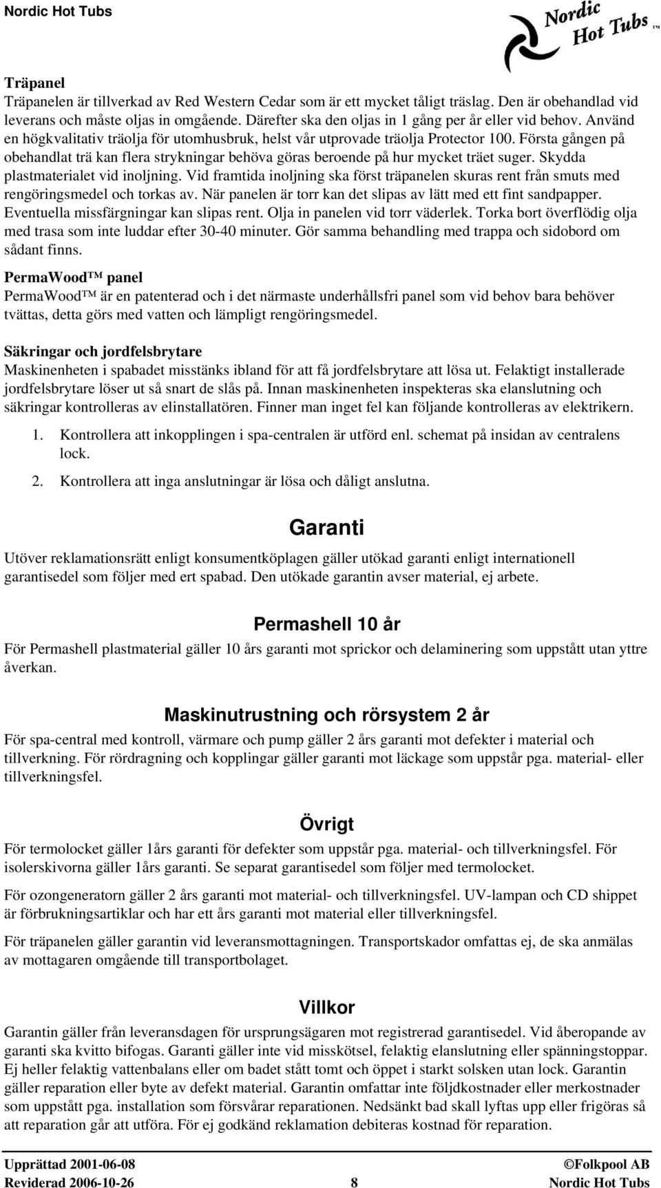 Första gången på obehandlat trä kan flera strykningar behöva göras beroende på hur mycket träet suger. Skydda plastmaterialet vid inoljning.