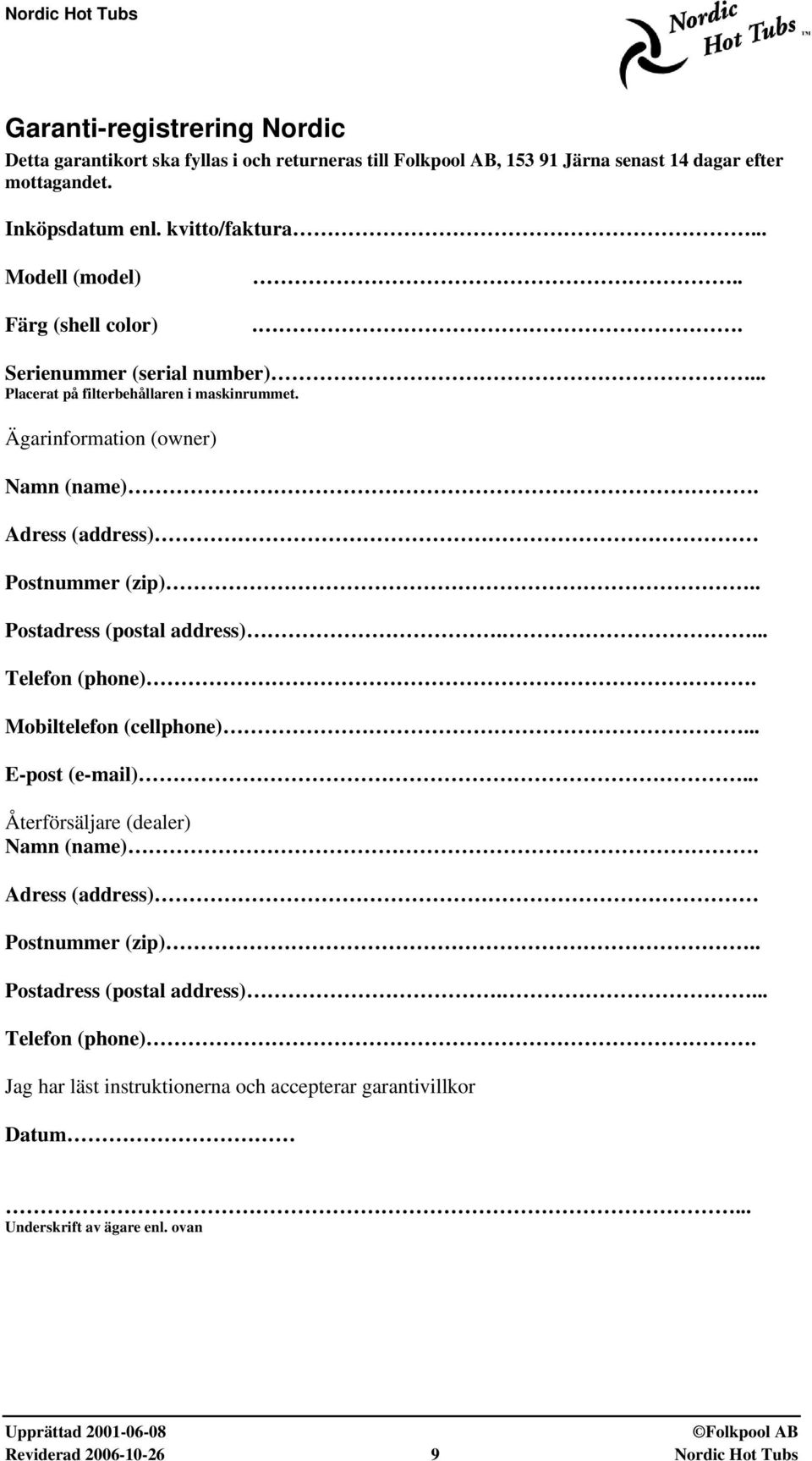 Adress (address) Postnummer (zip).. Postadress (postal address).... Telefon (phone). Mobiltelefon (cellphone)... E-post (e-mail)... Återförsäljare (dealer) Namn (name).