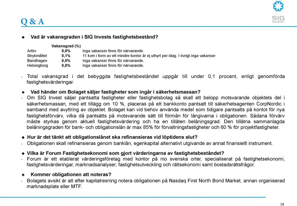 - Om SIG Invest säljer pantsatta fastigheter eller fastighetsbolag så skall ett belopp motsvarande objektets del i säkerhetsmassan, med ett tillägg om 10 %, placeras på ett bankkonto pantsatt till