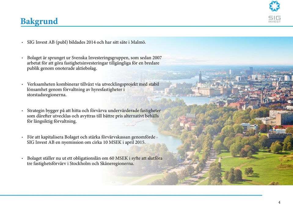 Verksamheten kombinerar tillväxt via utvecklingsprojekt med stabil lönsamhet genom förvaltning av hyresfastigheter i storstadsregionerna.