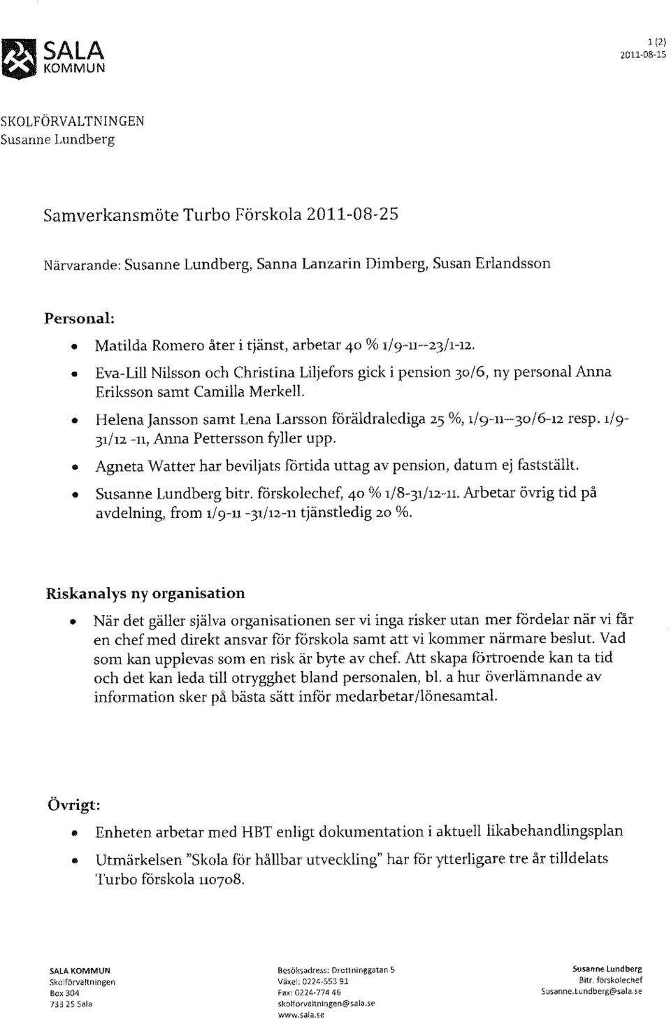 Helena Jansson samt Lena Larsson föräldralediga 25 %, 1/9-11--3 /6-12 resp. 1/9-31/12-11, Anna Pettersson fyller upp. Agneta Watter har beviljats förtida uttag av pension, datum ej fastställt.