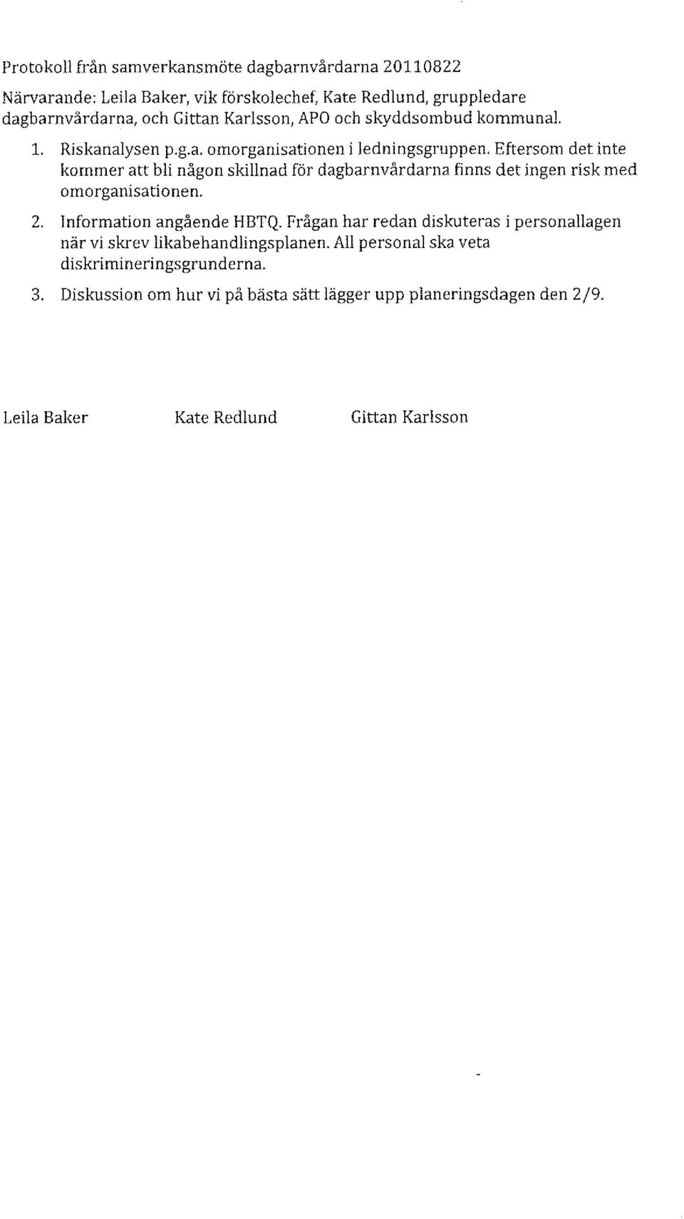 Eftersom det inte kommer att bli någon skillnad för dagbarnvårdarna finns det ingen risk med omorganisationen. 2. Information angående HBTQ.