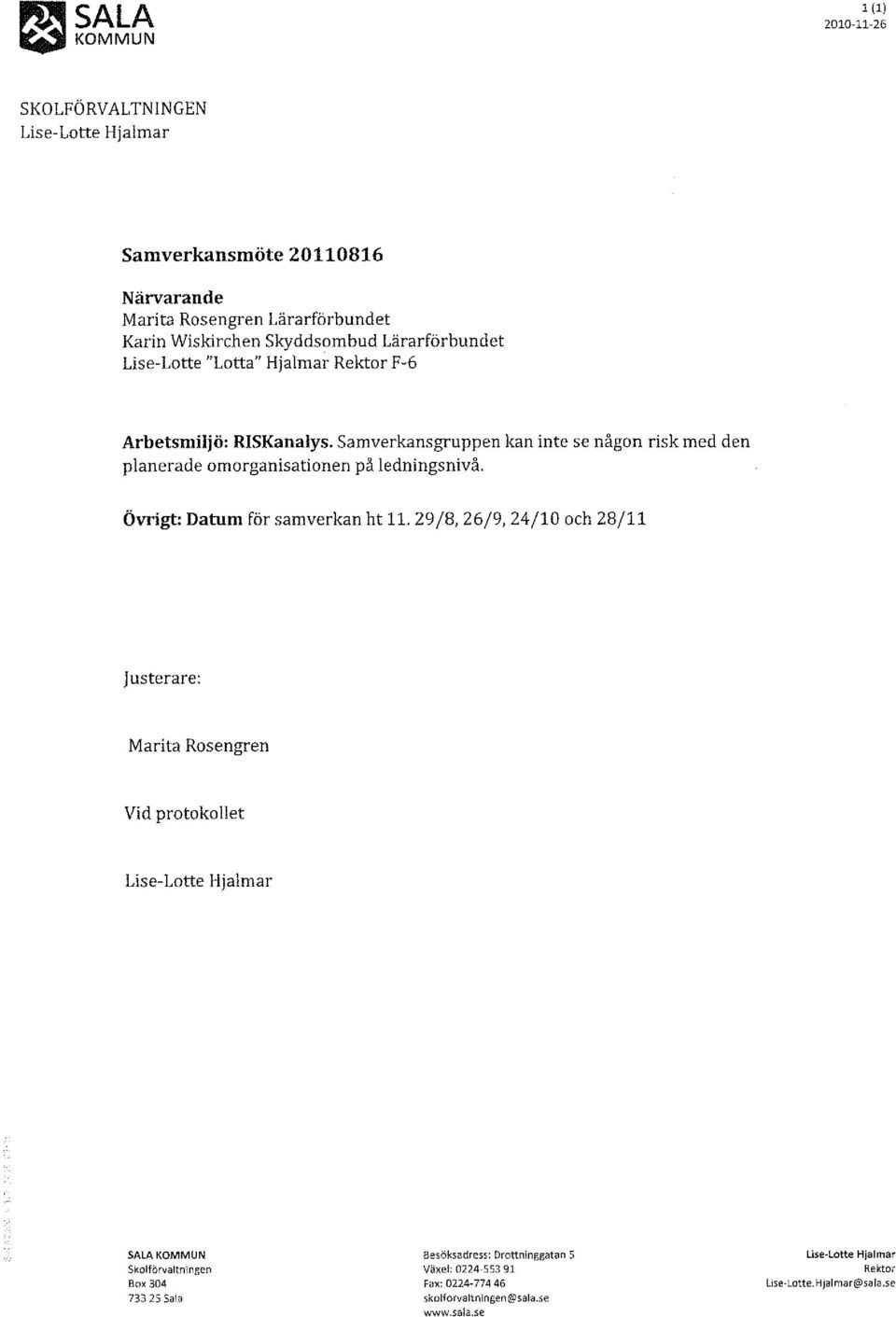 Samverkansgruppen kan inte se någon risk med den planerade omorganisationen på ledningsnivå. Övrigt: Datum för samverkan ht 11.