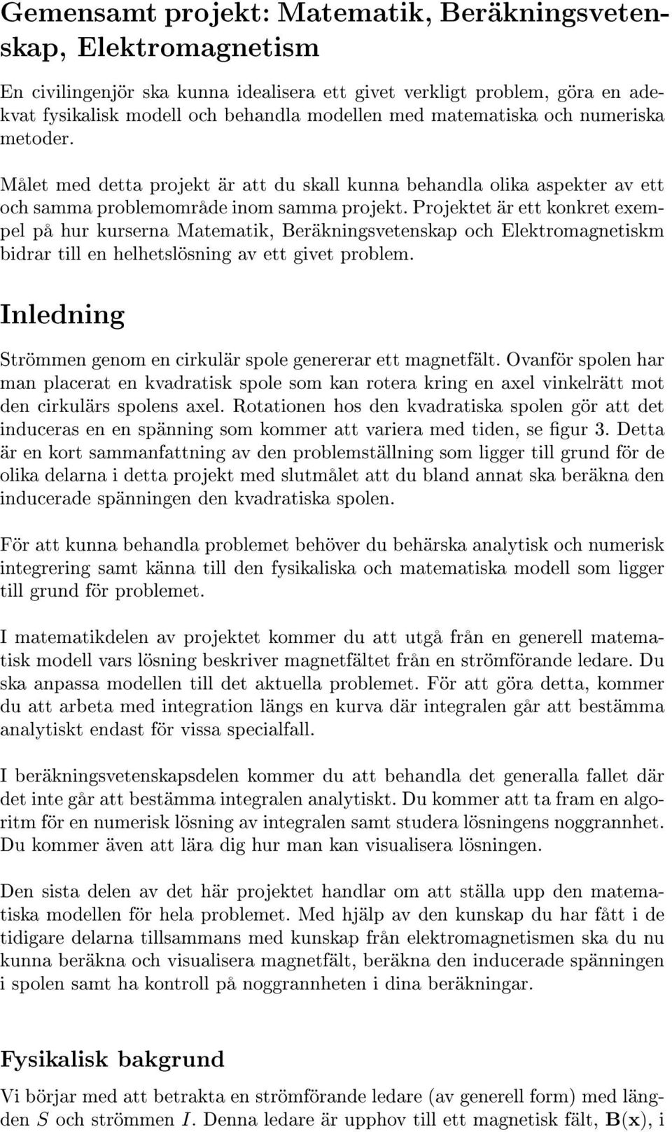 Projektet är ett konkret eempel på hur kurserna Matematik, Beräkningsvetenskap och Elektromagnetiskm bidrar till en helhetslösning av ett givet problem.