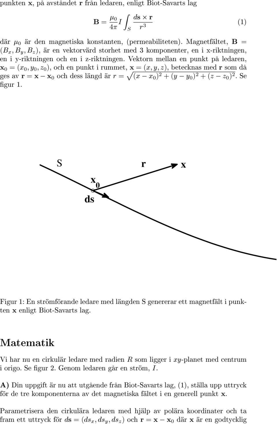 Vektorn mellan en punkt på ledaren, 0 = ( 0 ; y 0 ; z 0 ), och en punkt i rummet, = (; y; z), betecknas med r som då ges av r = 0 och dess längd är r = p ( 0 ) 2 + (y y 0 ) 2 + (z z 0 ) 2. Se gur 1.