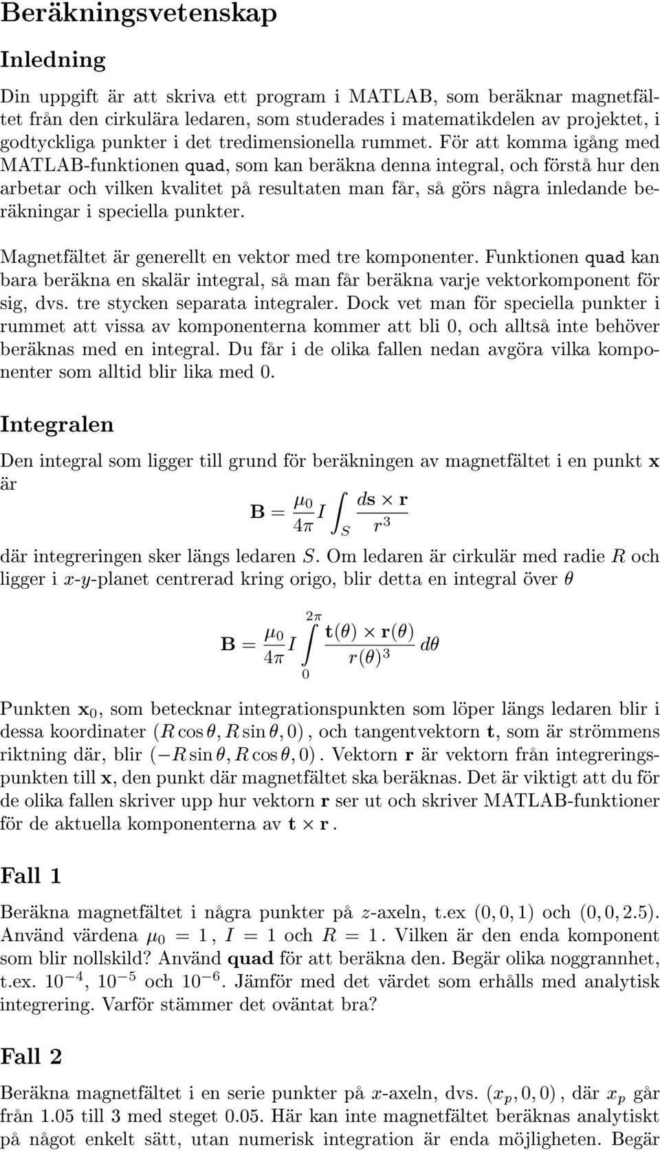 För att komma igång med MATLAB-funktionen quad, som kan beräkna denna integral, och förstå hur den arbetar och vilken kvalitet på resultaten man får, så görs några inledande beräkningar i speciella