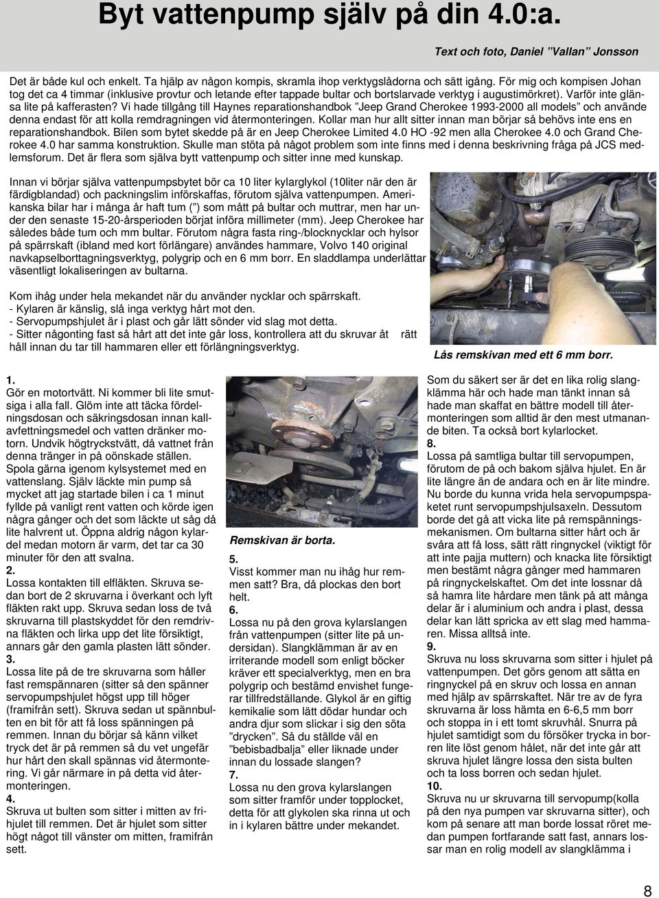 Vi hade tillgång till Haynes reparationshandbok Jeep Grand Cherokee 1993-2000 all models och använde denna endast för att kolla remdragningen vid återmonteringen.