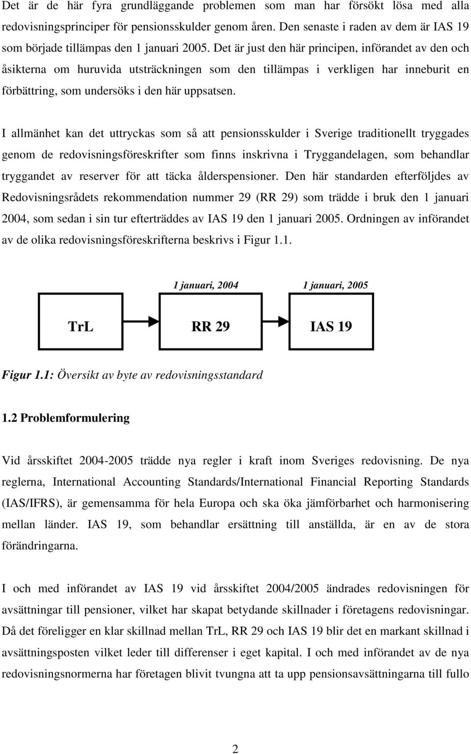 Det är just den här principen, införandet av den och åsikterna om huruvida utsträckningen som den tillämpas i verkligen har inneburit en förbättring, som undersöks i den här uppsatsen.