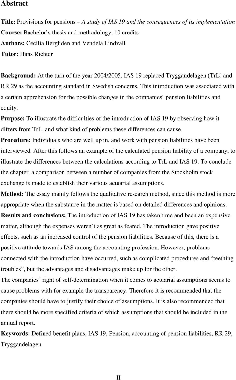 This introduction was associated with a certain apprehension for the possible changes in the companies pension liabilities and equity.