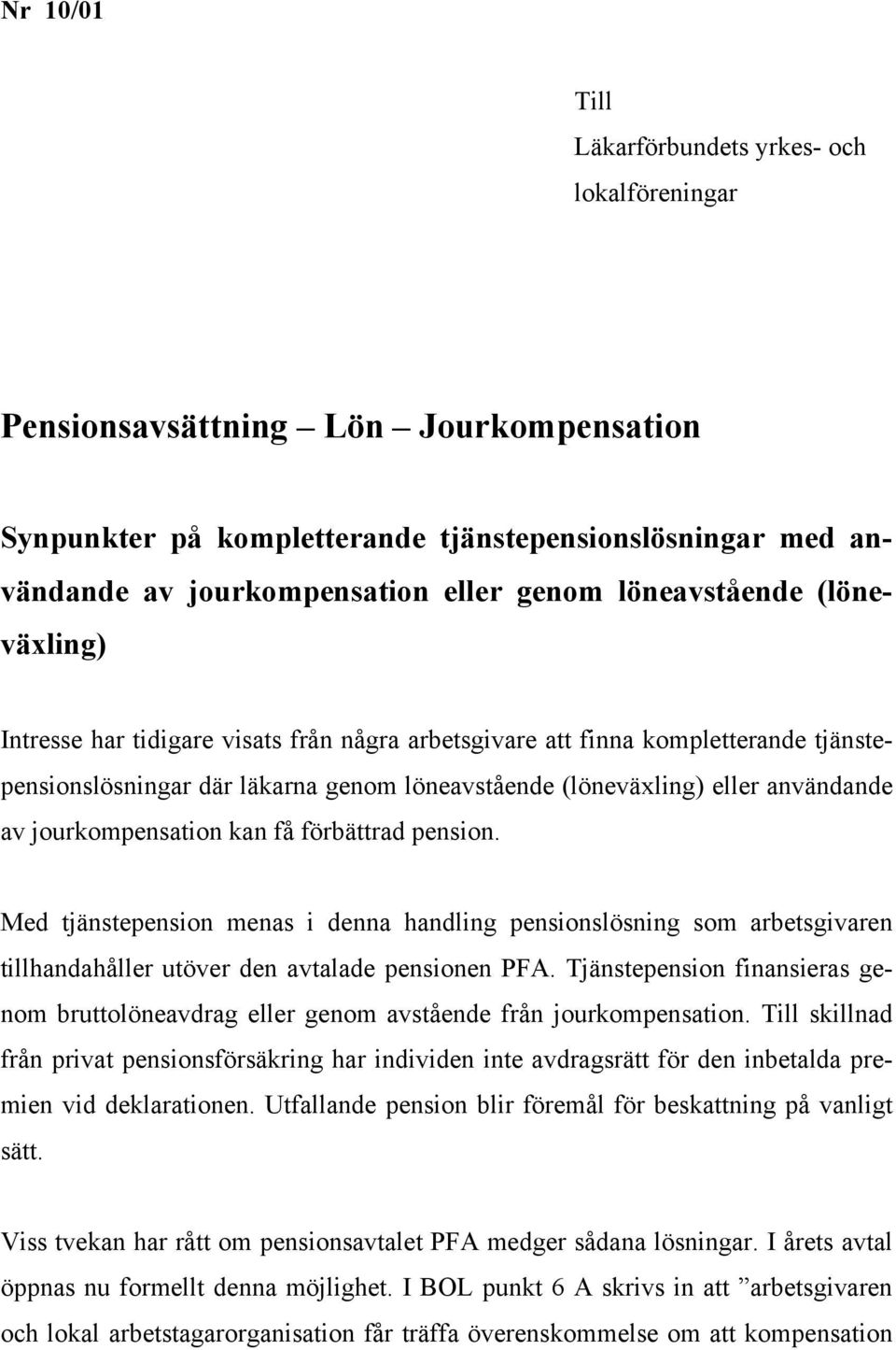 jourkompensation kan få förbättrad pension. Med tjänstepension menas i denna handling pensionslösning som arbetsgivaren tillhandahåller utöver den avtalade pensionen PFA.