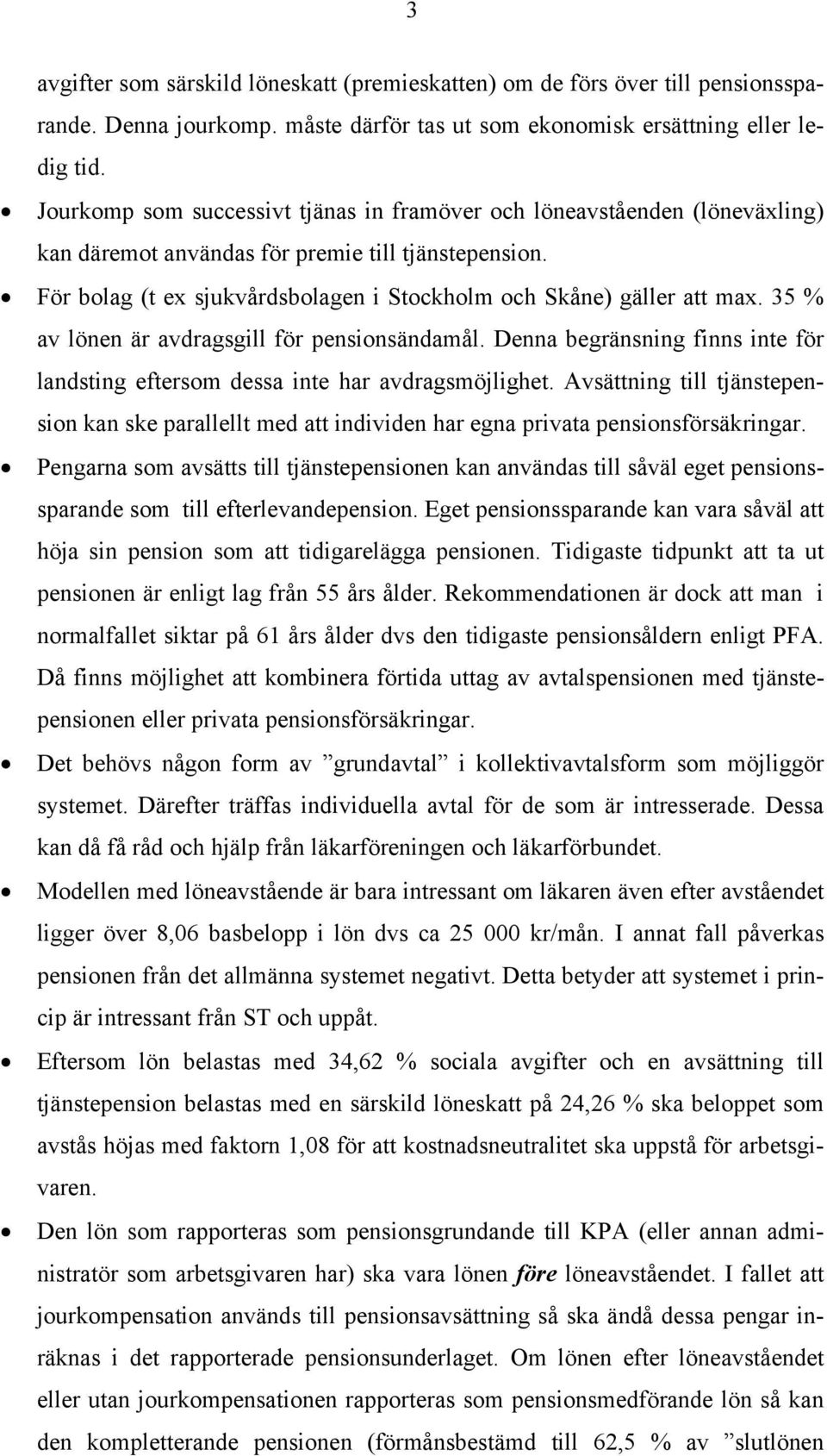 35 % av lönen är avdragsgill för pensionsändamål. Denna begränsning finns inte för landsting eftersom dessa inte har avdragsmöjlighet.