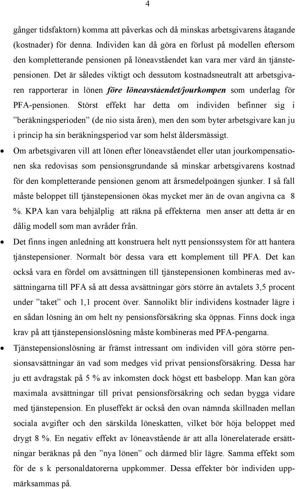 Det är således viktigt och dessutom kostnadsneutralt att arbetsgivaren rapporterar in lönen före löneavståendet/jourkompen som underlag för PFA-pensionen.