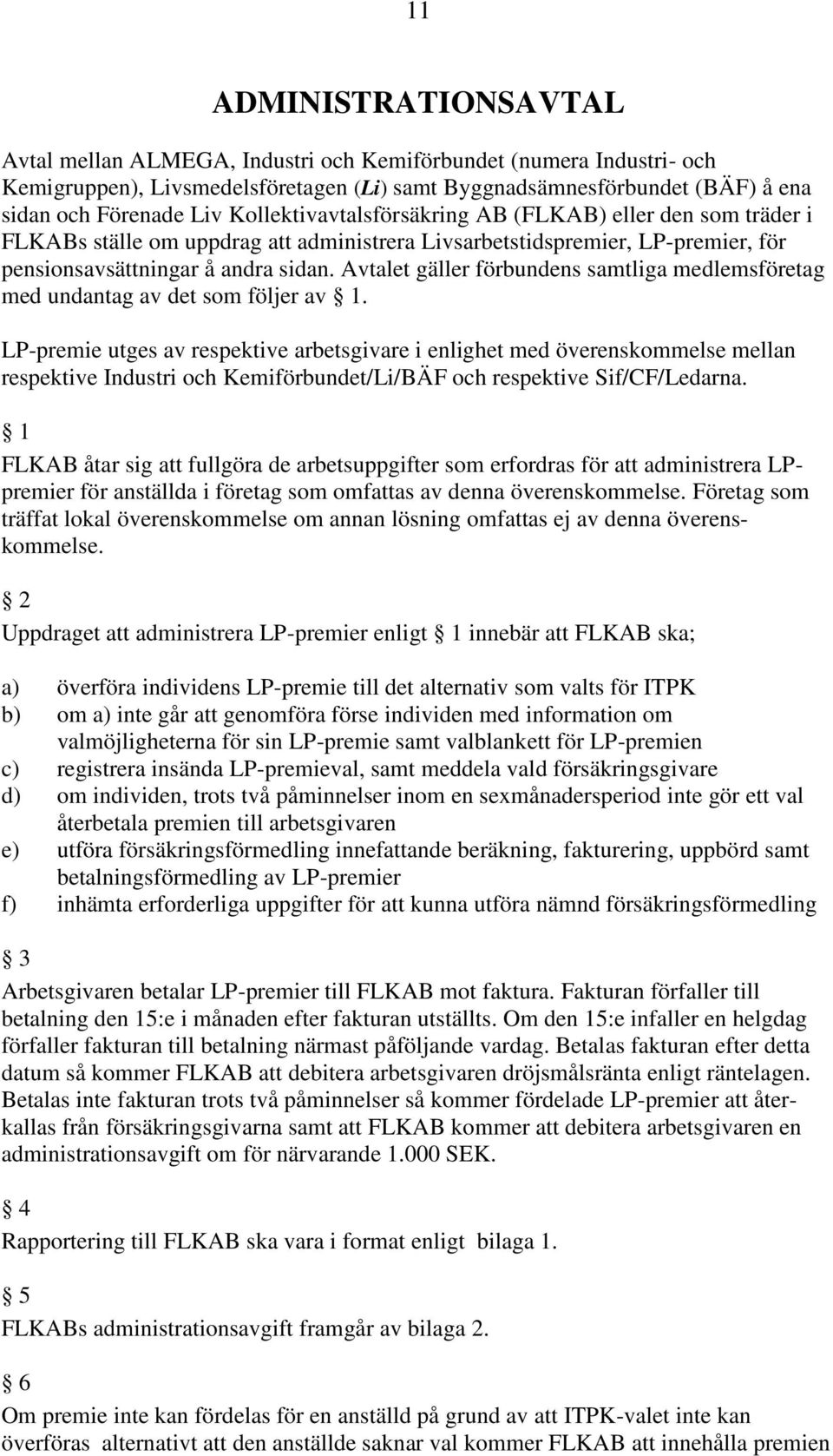 Avtalet gäller förbundens samtliga medlemsföretag med undantag av det som följer av 1.