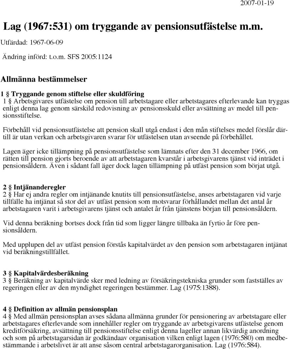 m. Utfärdad: 1967-06-09 Ändring införd: t.o.m. SFS 2005:1124 A llm än na be st äm m el se r 1 Tryggande genom stiftelse eller skuldföring 1 Arbetsgivares utfästelse om pension till arbetstagare eller