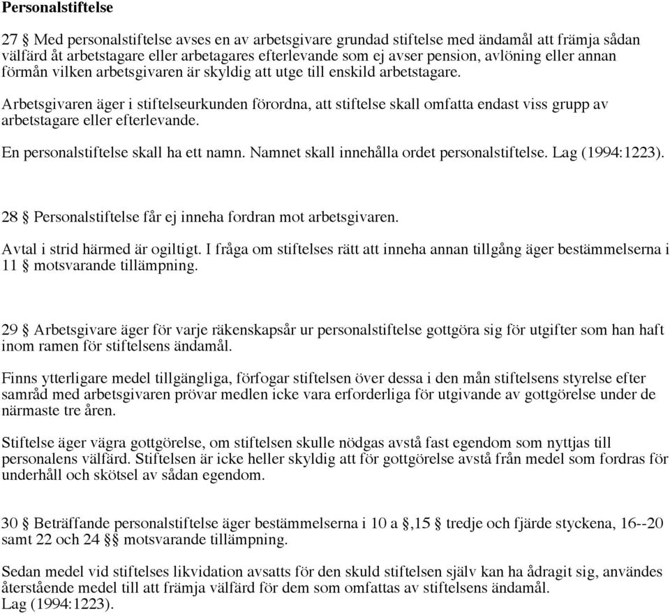 Arbetsgivaren äger i stiftelseurkunden förordna, att stiftelse skall omfatta endast viss grupp av arbetstagare eller efterlevande. En personalstiftelse skall ha ett namn.