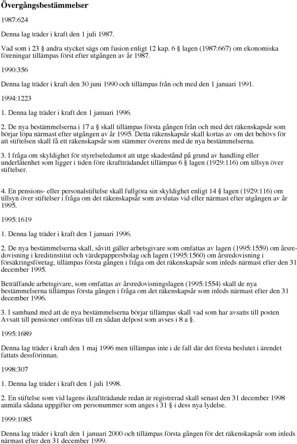 Denna lag träder i kraft den 1 januari 1996. 2. De nya bestämmelserna i 17 a skall tillämpas första gången från och med det räkenskapsår som börjar löpa närmast efter utgången av år 1995.