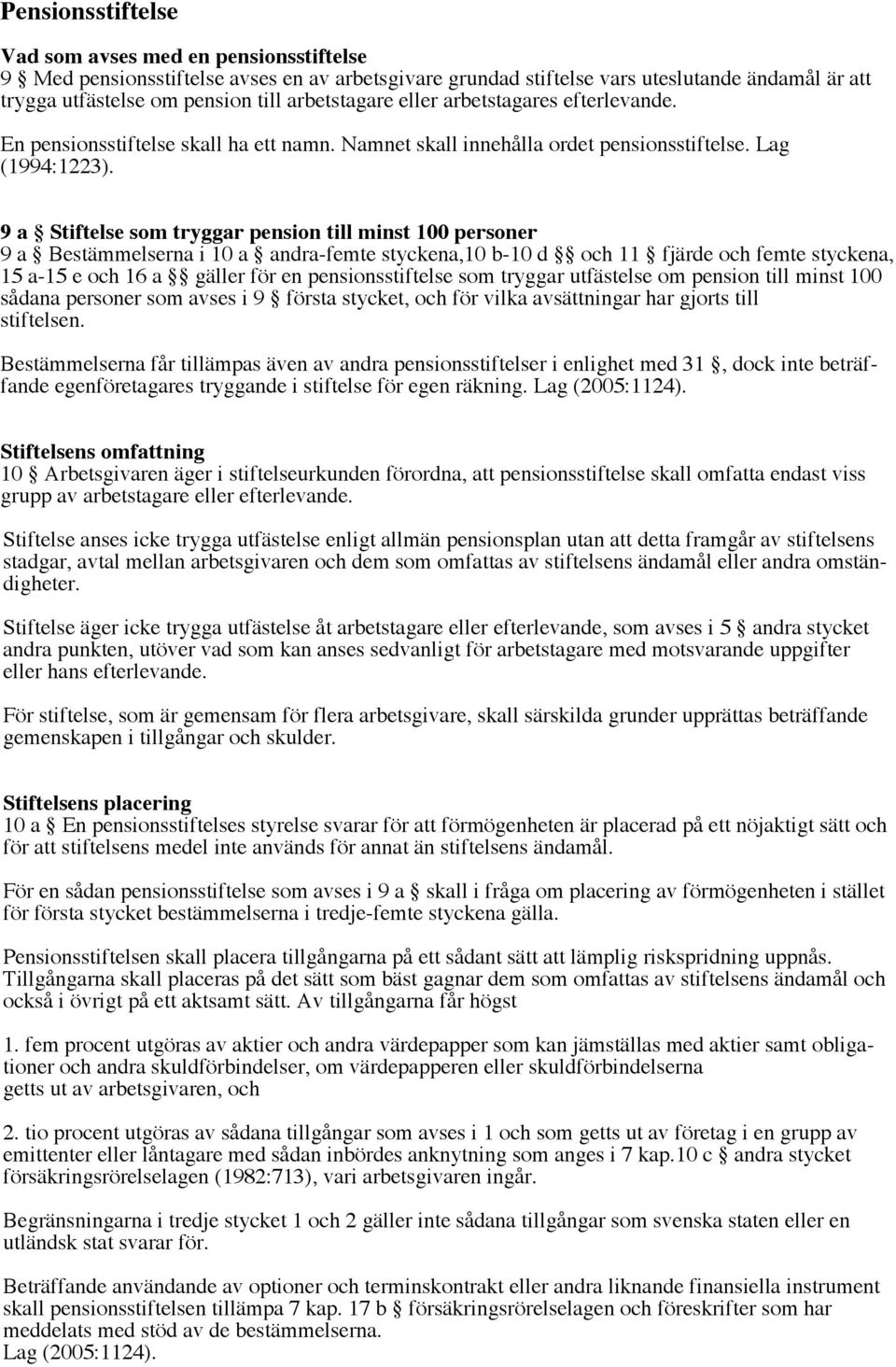 9 a Stiftelse som tryggar pension till minst 100 personer 9 a Bestämmelserna i 10 a andra-femte styckena,10 b-10 d och 11 fjärde och femte styckena, 15 a-15 e och 16 a gäller för en pensionsstiftelse