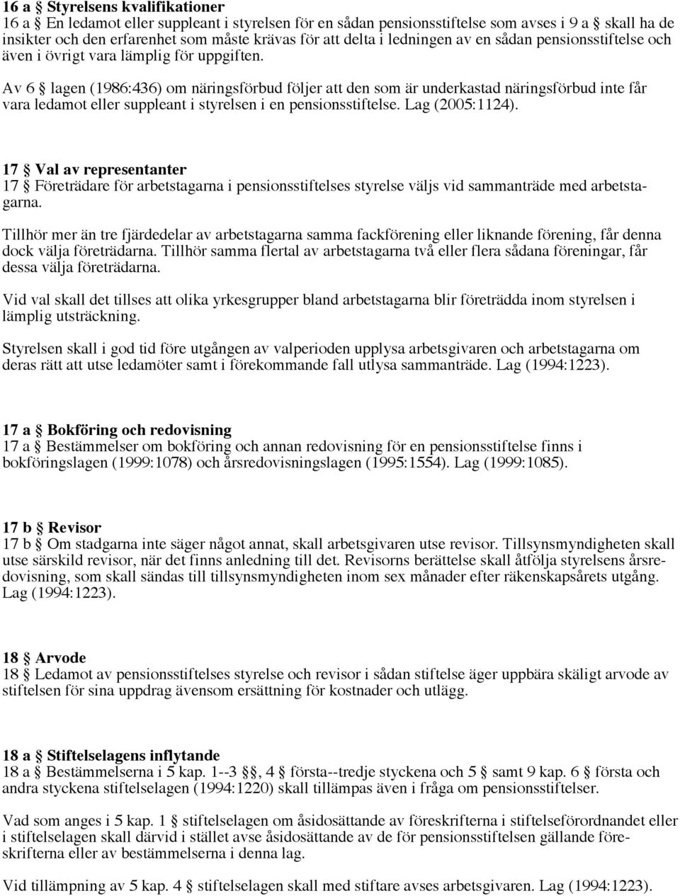 Av 6 lagen (1986:436) om näringsförbud följer att den som är underkastad näringsförbud inte får vara ledamot eller suppleant i styrelsen i en pensionsstiftelse. Lag (2005:1124).