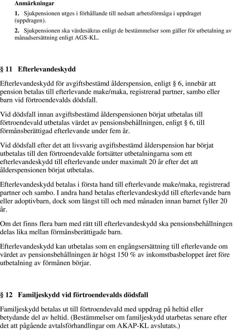 11 Efterlevandeskydd Efterlevandeskydd för avgiftsbestämd ålderspension, enligt 6, innebär att pension betalas till efterlevande make/maka, registrerad partner, sambo eller barn vid förtroendevalds