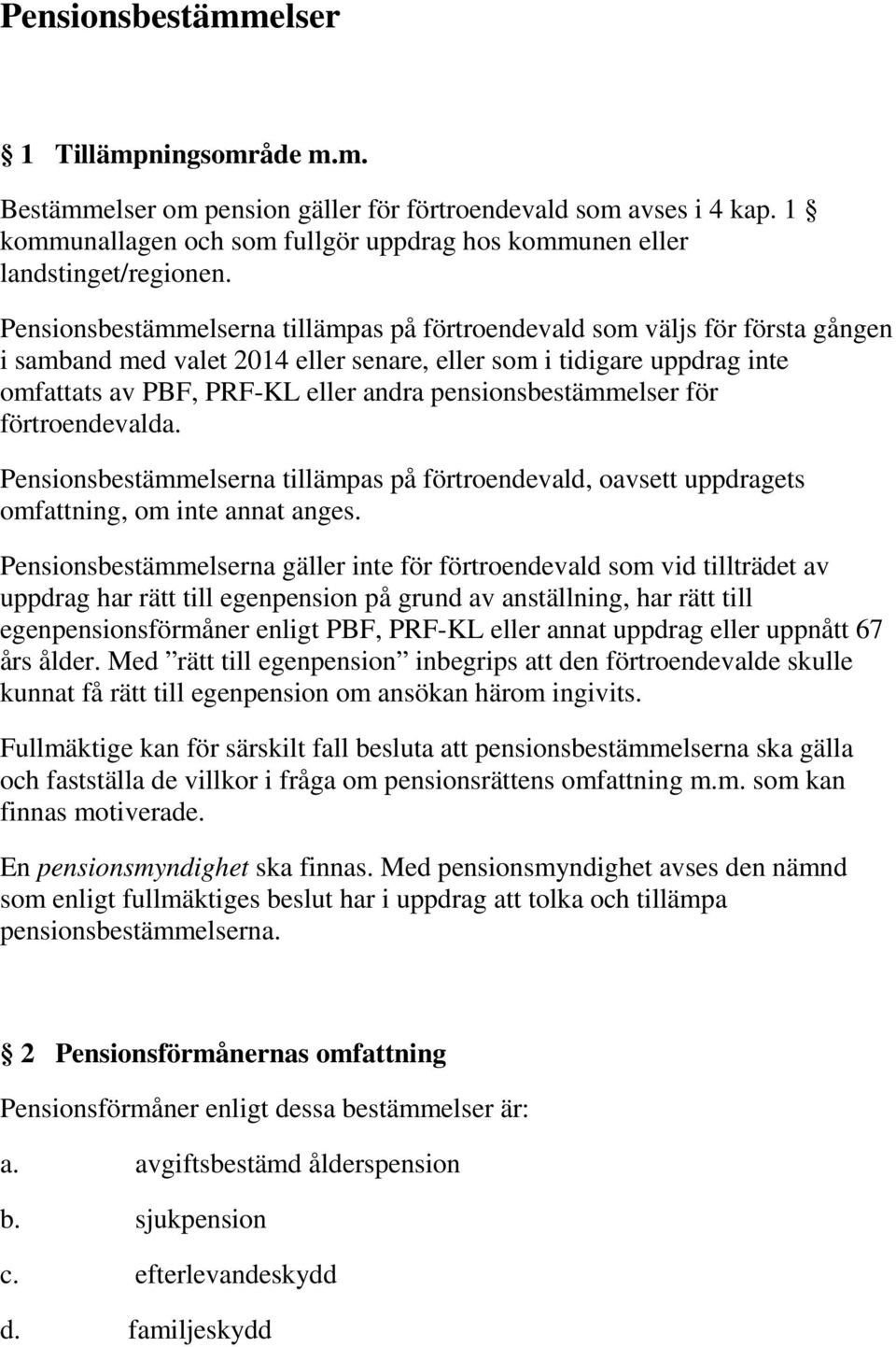 pensionsbestämmelser för förtroendevalda. Pensionsbestämmelserna tillämpas på förtroendevald, oavsett uppdragets omfattning, om inte annat anges.