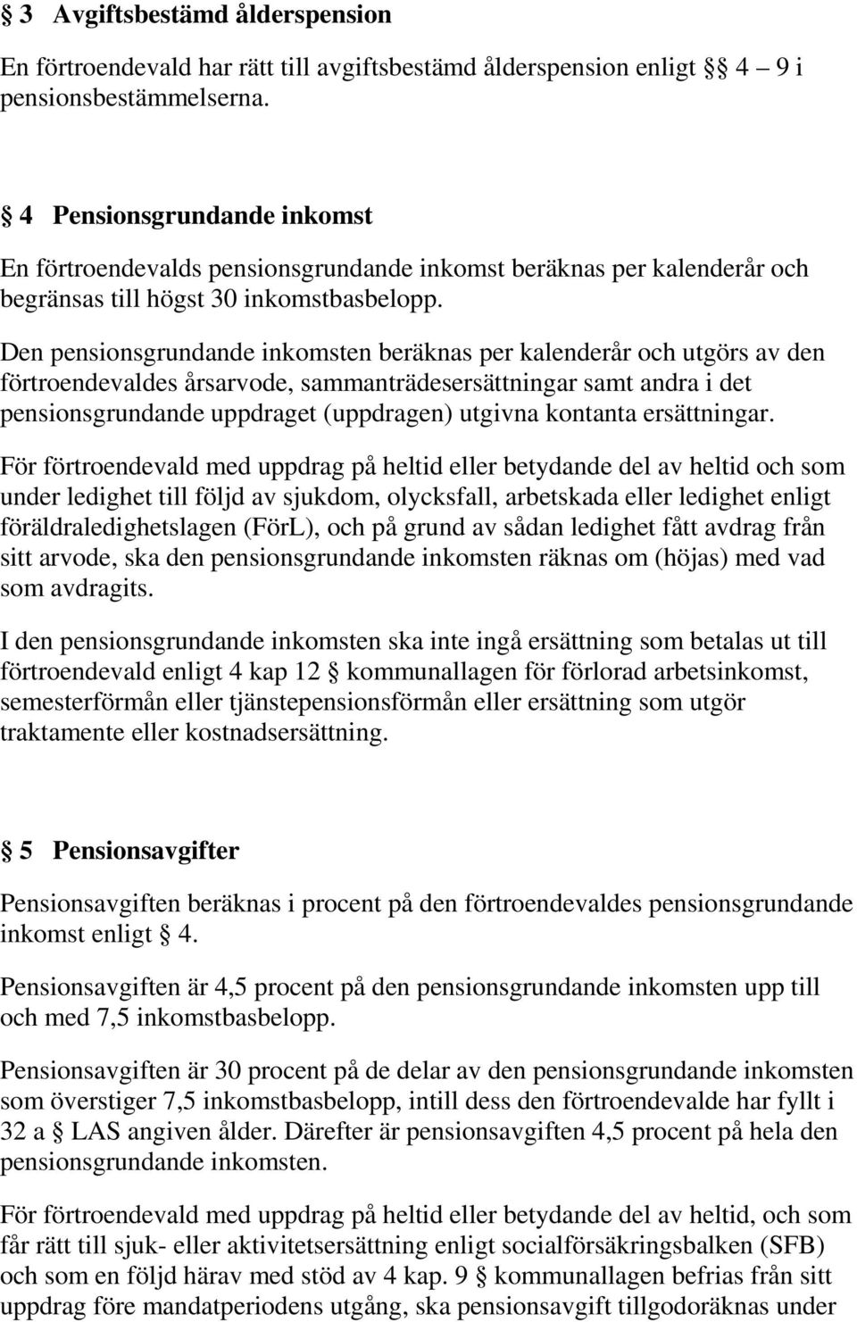 Den pensionsgrundande inkomsten beräknas per kalenderår och utgörs av den förtroendevaldes årsarvode, sammanträdesersättningar samt andra i det pensionsgrundande uppdraget (uppdragen) utgivna