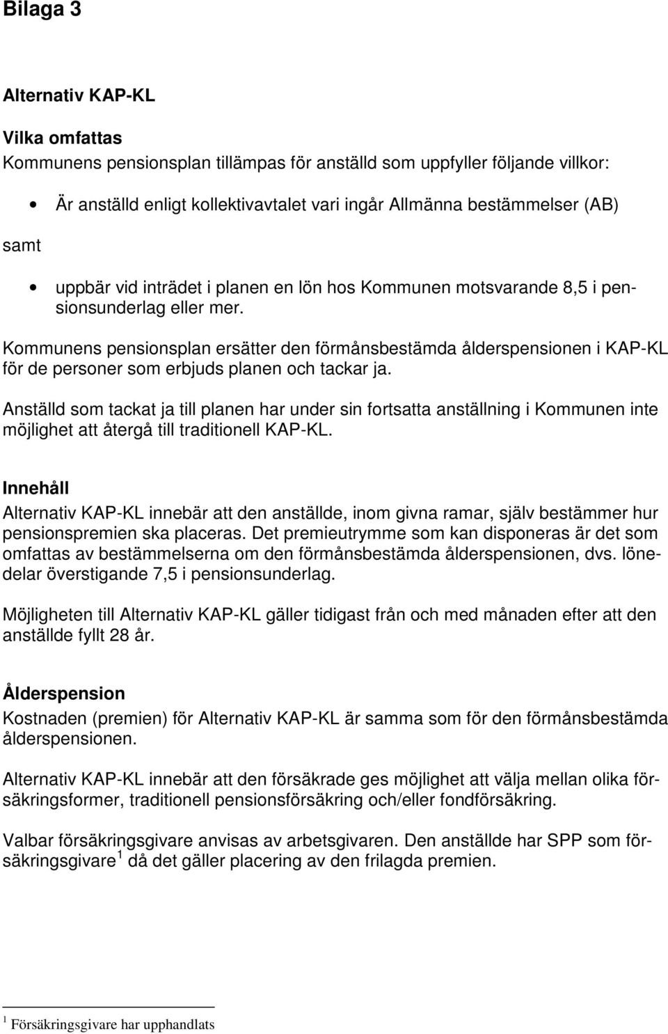 Kommunens pensionsplan ersätter den förmånsbestämda ålderspensionen i KAP-KL för de personer som erbjuds planen och tackar ja.