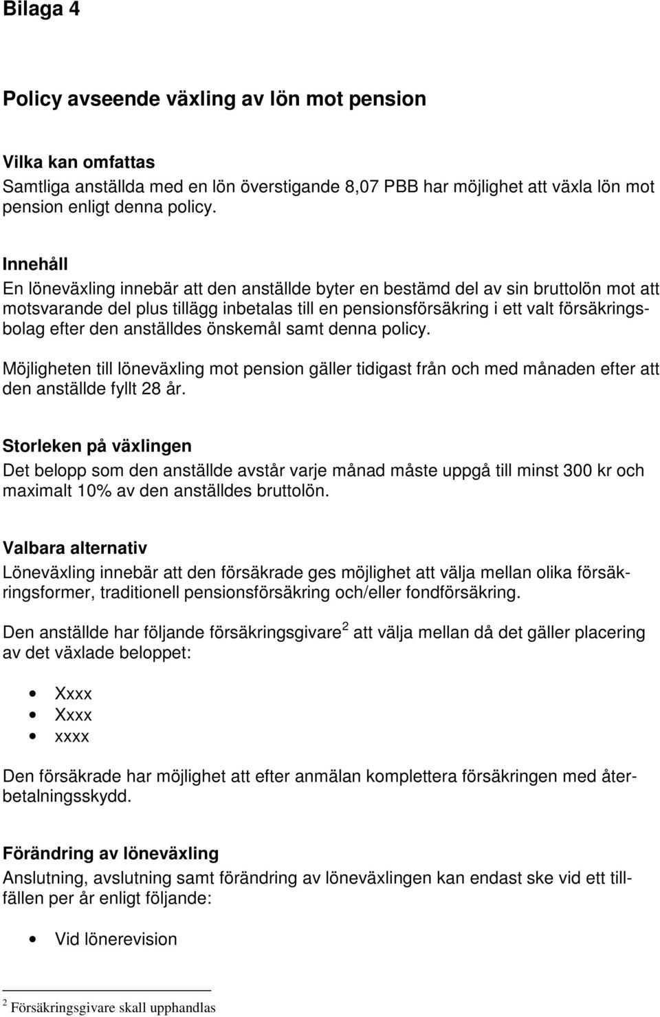 anställdes önskemål samt denna policy. Möjligheten till löneväxling mot pension gäller tidigast från och med månaden efter att den anställde fyllt 28 år.