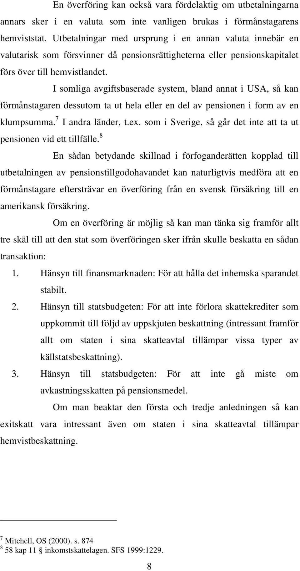 I somliga avgiftsbaserade system, bland annat i USA, så kan förmånstagaren dessutom ta ut hela eller en del av pensionen i form av en klumpsumma. 7 I andra länder, t.ex.