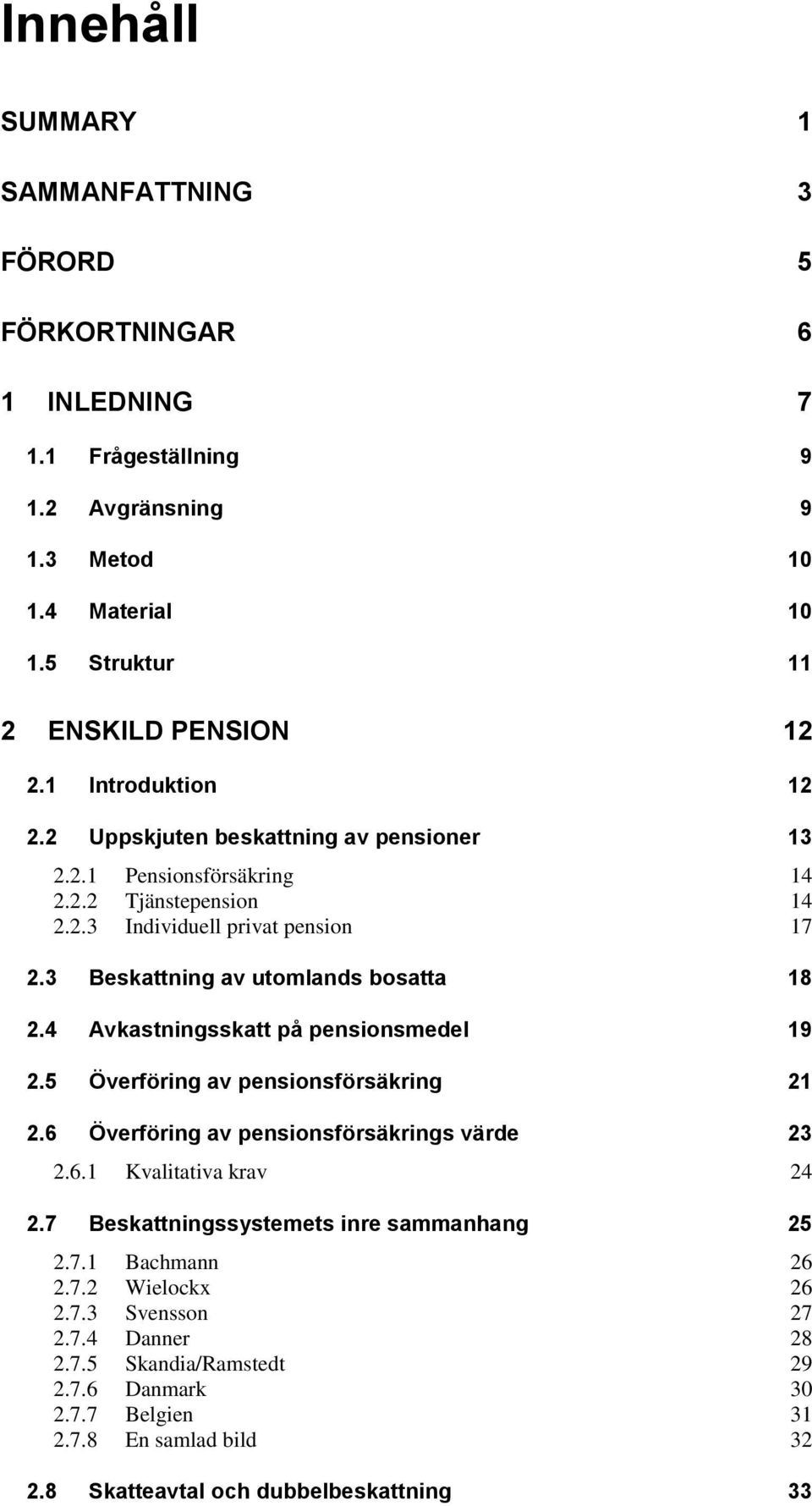4 Avkastningsskatt på pensionsmedel 19 2.5 Överföring av pensionsförsäkring 21 2.6 Överföring av pensionsförsäkrings värde 23 2.6.1 Kvalitativa krav 24 2.