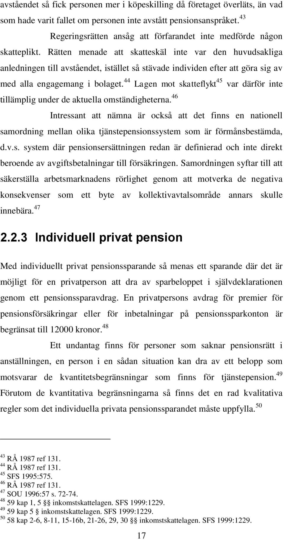 Rätten menade att skatteskäl inte var den huvudsakliga anledningen till avståendet, istället så stävade individen efter att göra sig av med alla engagemang i bolaget.