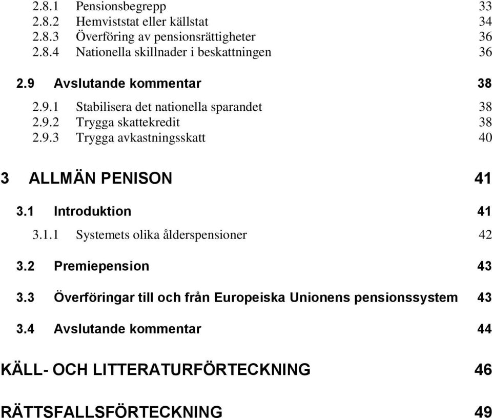 1 Introduktion 41 3.1.1 Systemets olika ålderspensioner 42 3.2 Premiepension 43 3.