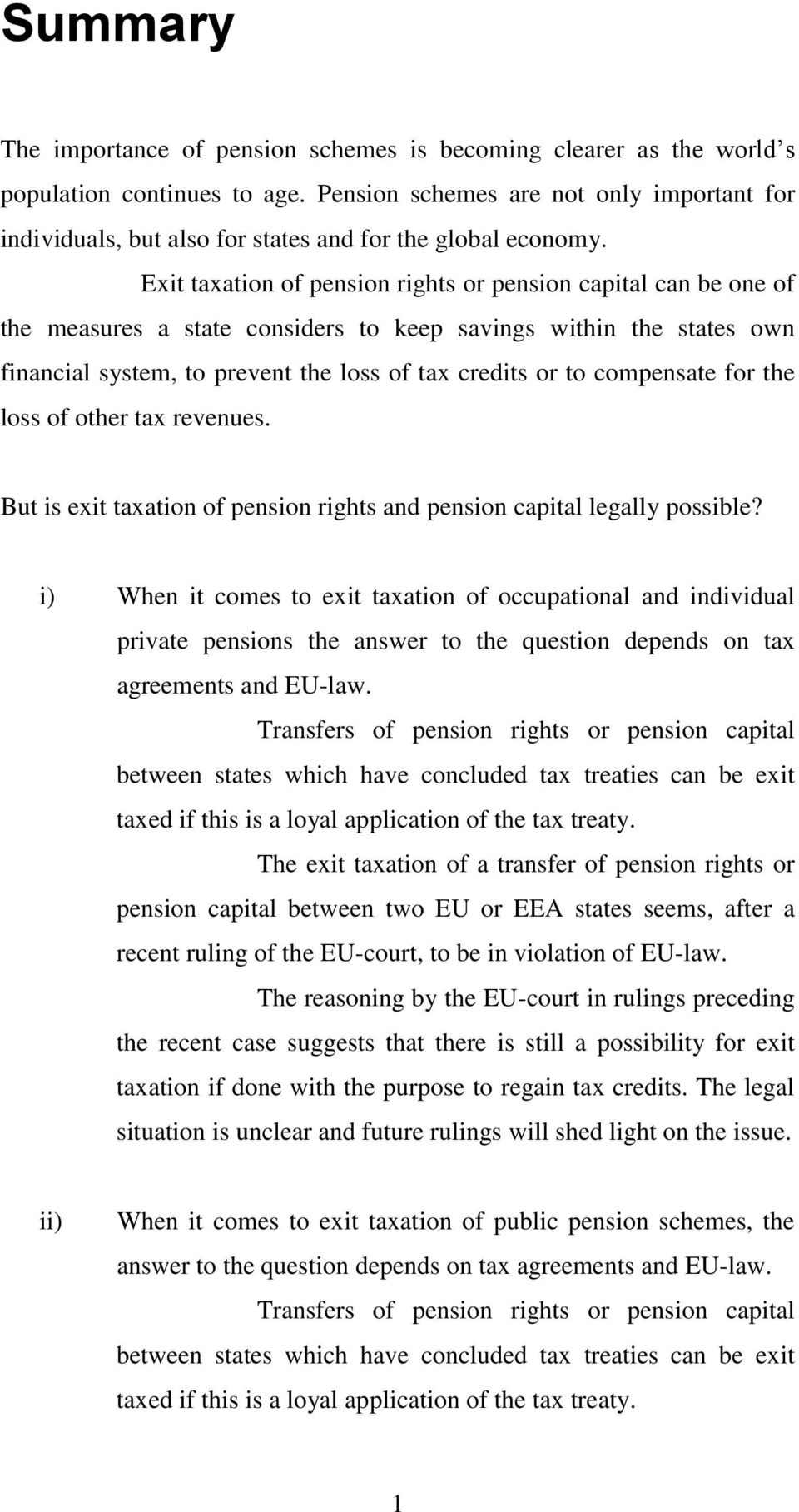 Exit taxation of pension rights or pension capital can be one of the measures a state considers to keep savings within the states own financial system, to prevent the loss of tax credits or to