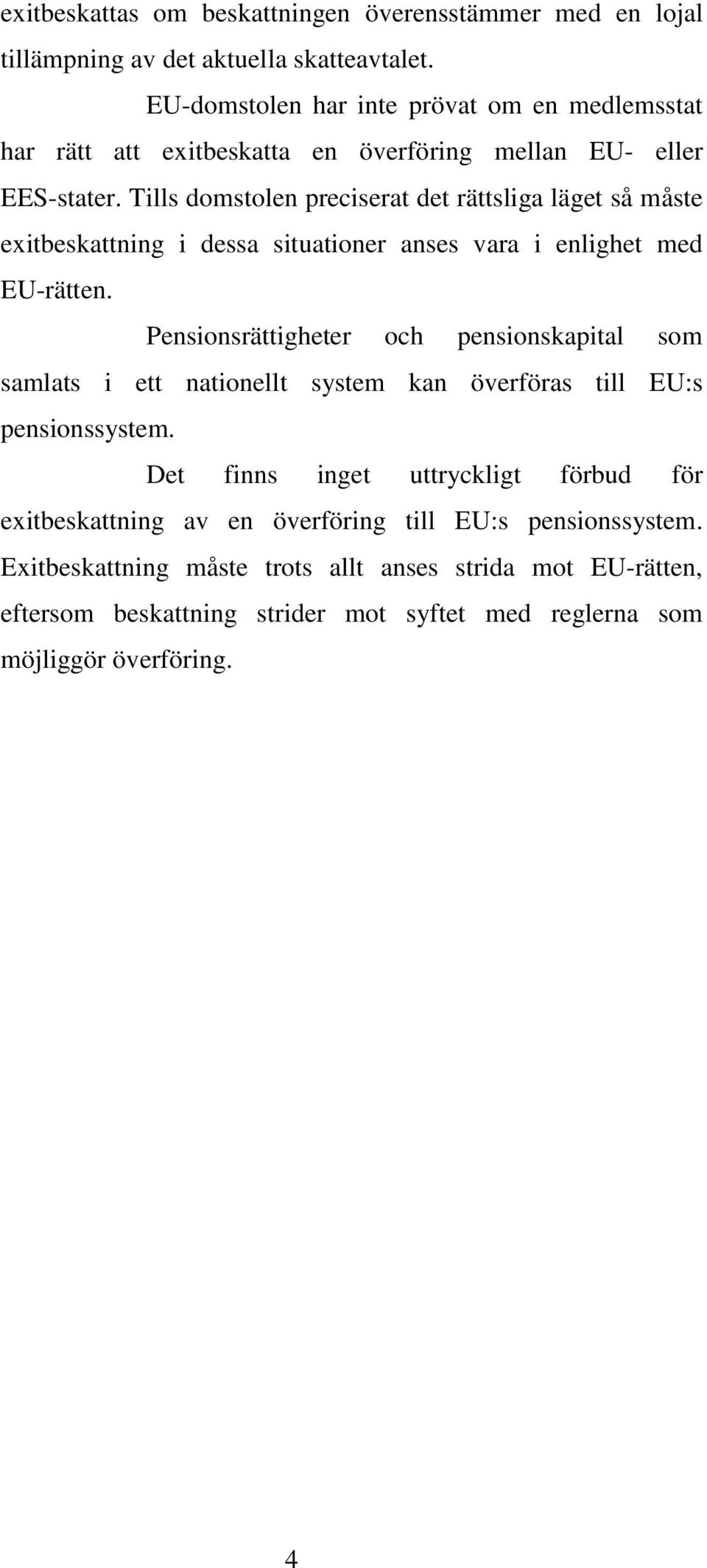 Tills domstolen preciserat det rättsliga läget så måste exitbeskattning i dessa situationer anses vara i enlighet med EU-rätten.