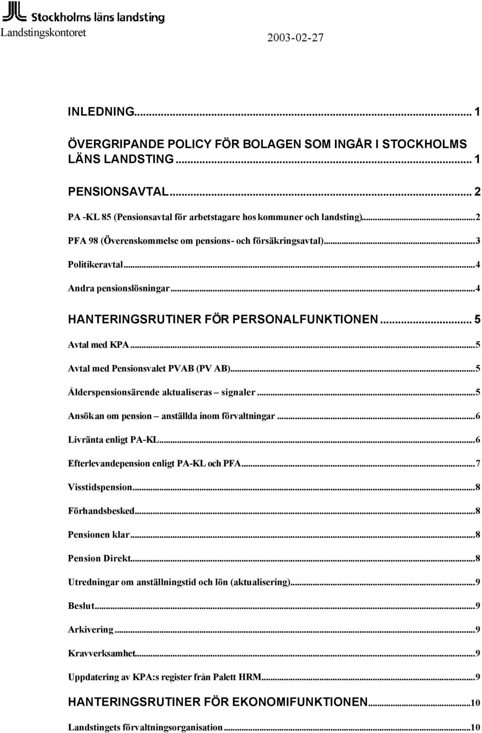 ..5 Avtal med Pensionsvalet PVAB (PV AB)...5 Ålderspensionsärende aktualiseras signaler...5 Ansökan om pension anställda inom förvaltningar...6 Livränta enligt PA-KL.