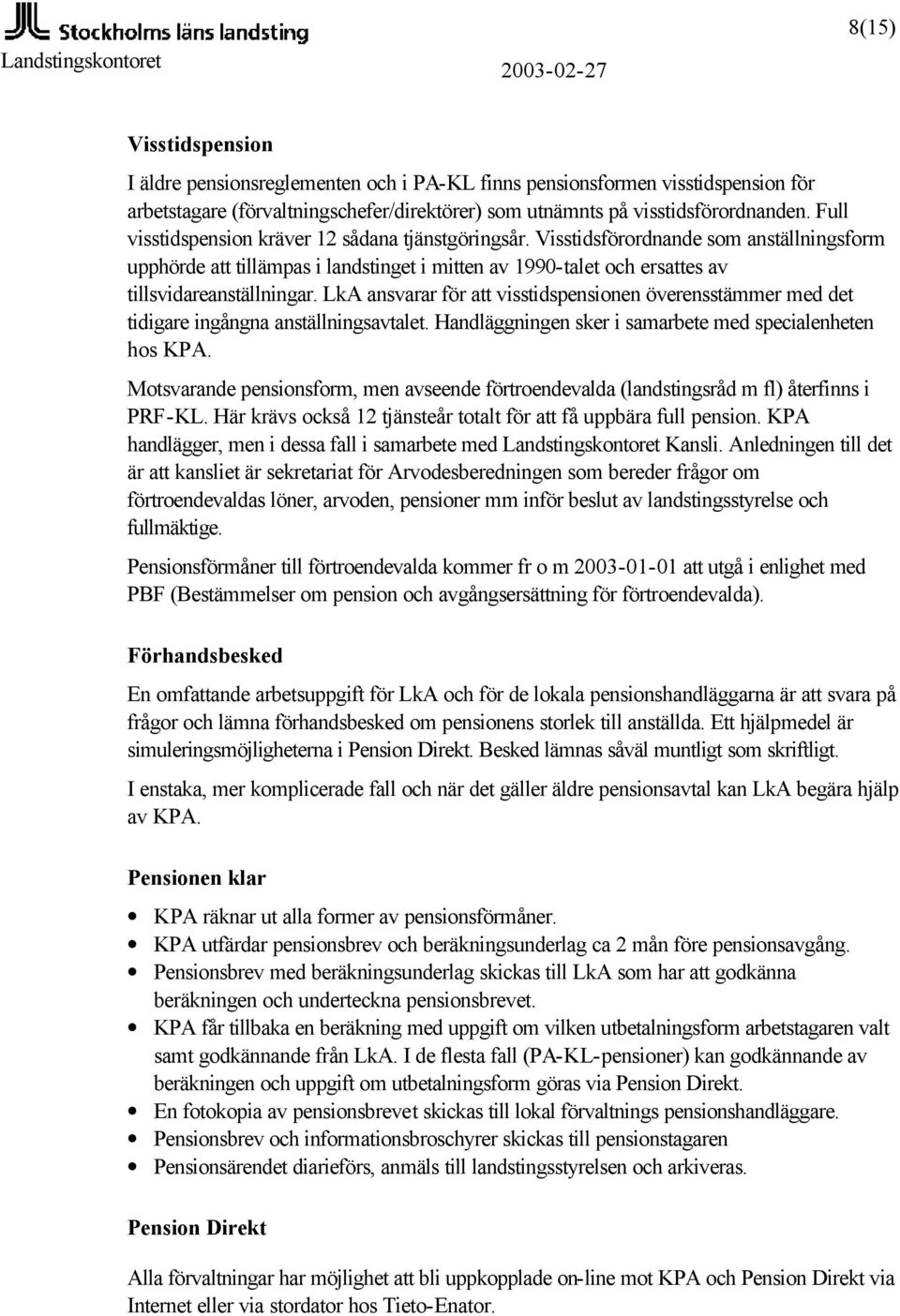 LkA ansvarar för att visstidspensionen överensstämmer med det tidigare ingångna anställningsavtalet. Handläggningen sker i samarbete med specialenheten hos KPA.