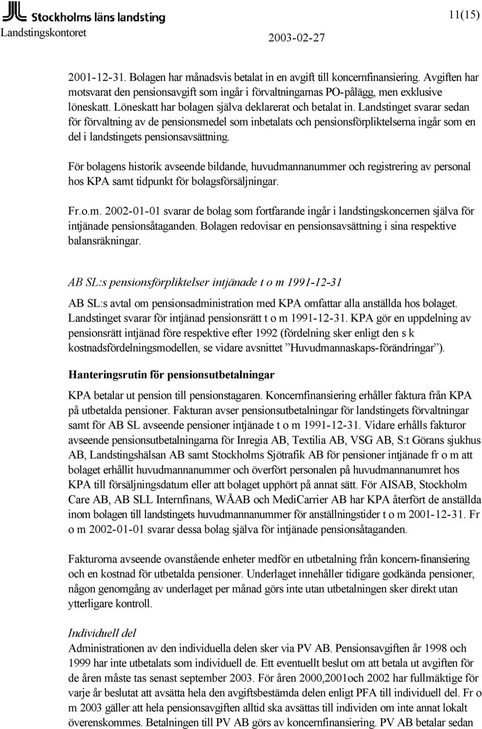 Landstinget svarar sedan för förvaltning av de pensionsmedel som inbetalats och pensionsförpliktelserna ingår som en del i landstingets pensionsavsättning.