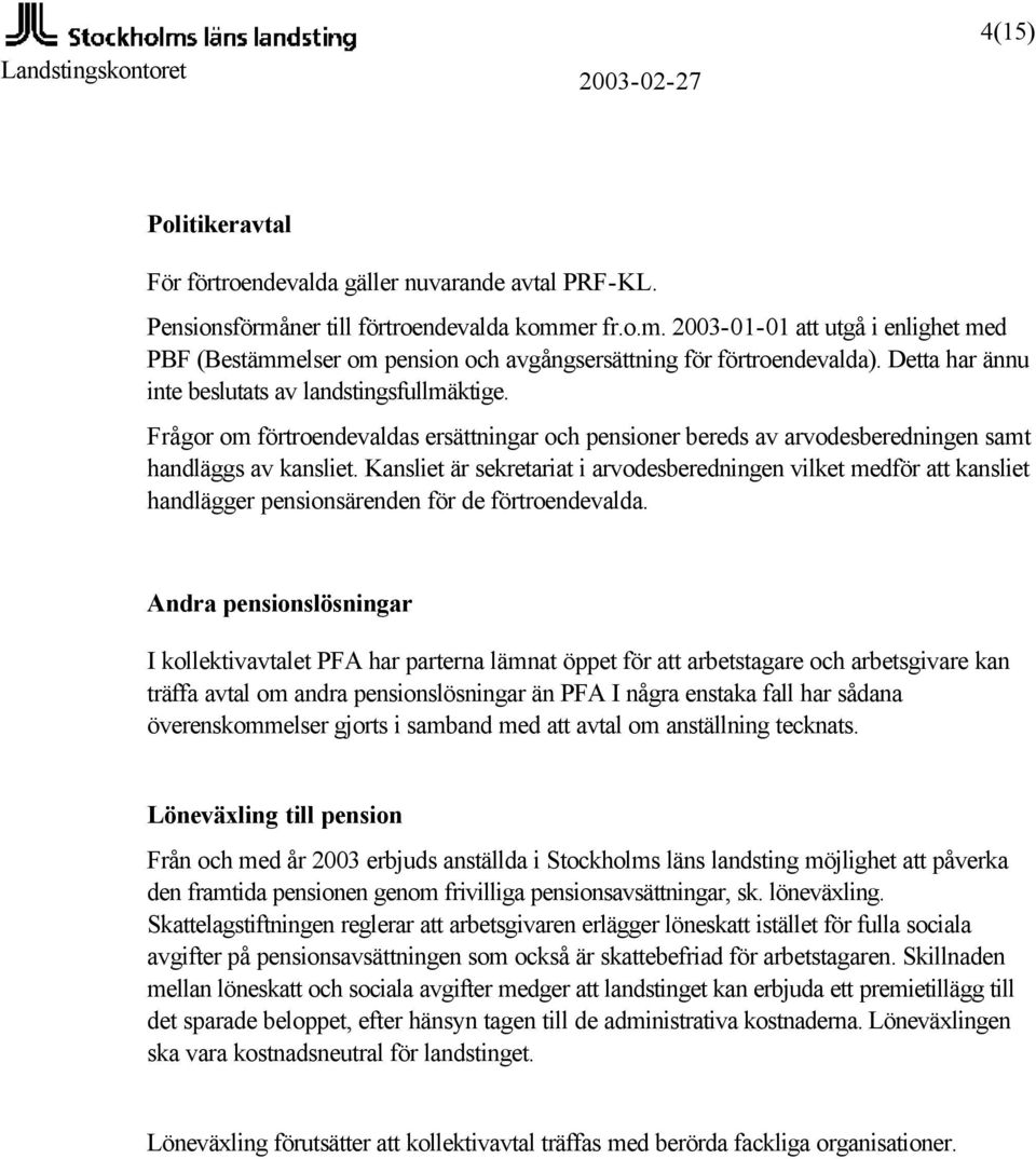 Kansliet är sekretariat i arvodesberedningen vilket medför att kansliet handlägger pensionsärenden för de förtroendevalda.