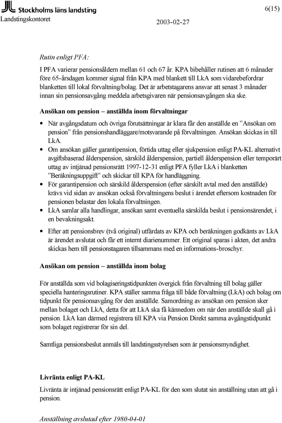 Det är arbetstagarens ansvar att senast 3 månader innan sin pensionsavgång meddela arbetsgivaren när pensionsavgången ska ske.