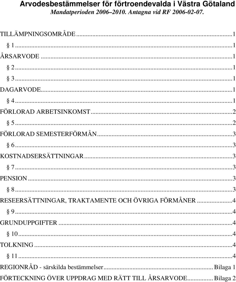 ..3 KOSTNADSERSÄTTNINGAR...3 7...3 PENSION...3...3 RESEERSÄTTNINGAR, TRAKTAMENTE OCH ÖVRIGA FÖRMÅNER...4 9.