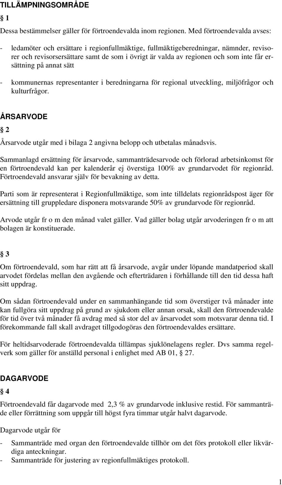 ersättning på annat sätt - kommunernas representanter i beredningarna för regional utveckling, miljöfrågor och kulturfrågor.