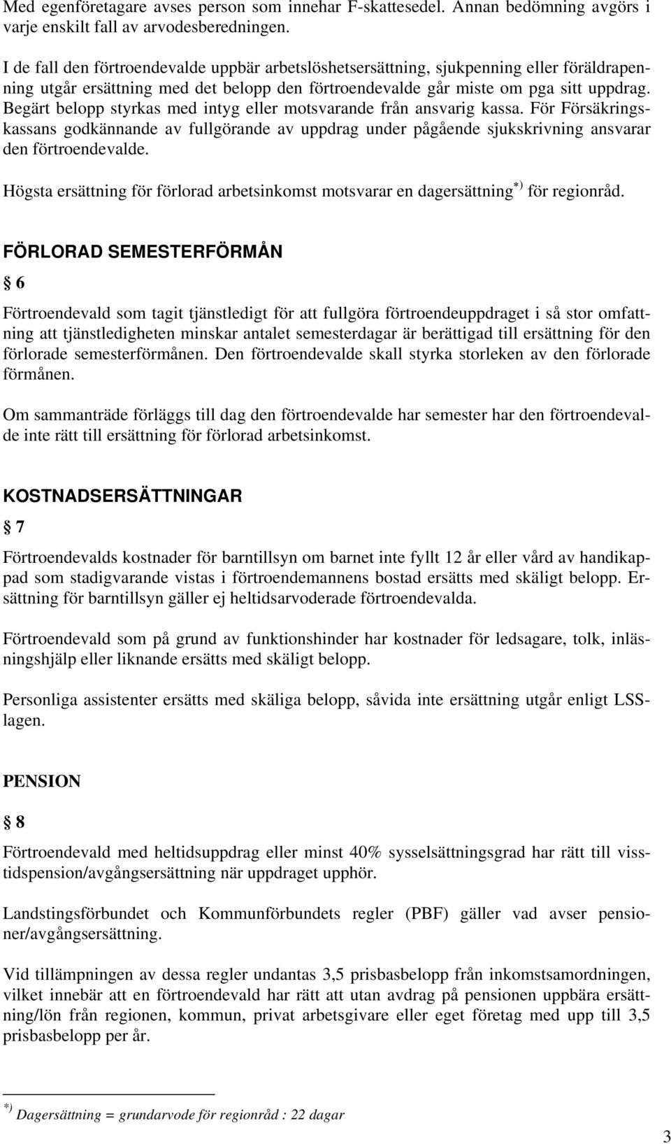 Begärt belopp styrkas med intyg eller motsvarande från ansvarig kassa. För Försäkringskassans godkännande av fullgörande av uppdrag under pågående sjukskrivning ansvarar den förtroendevalde.