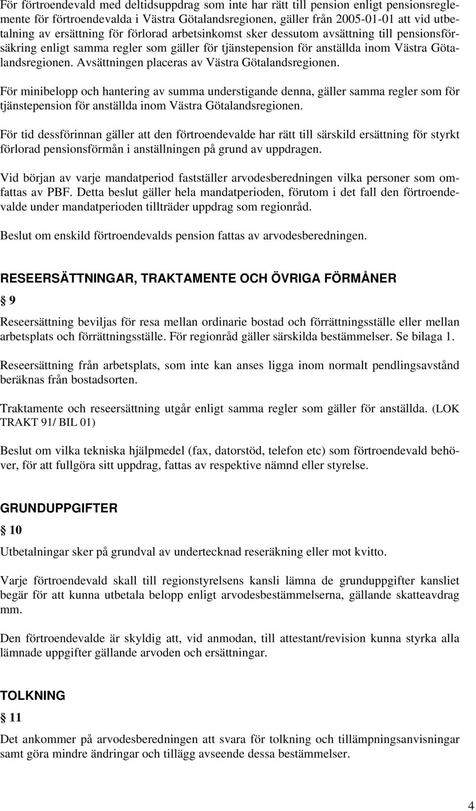 Avsättningen placeras av Västra Götalandsregionen. För minibelopp och hantering av summa understigande denna, gäller samma regler som för tjänstepension för anställda inom Västra Götalandsregionen.