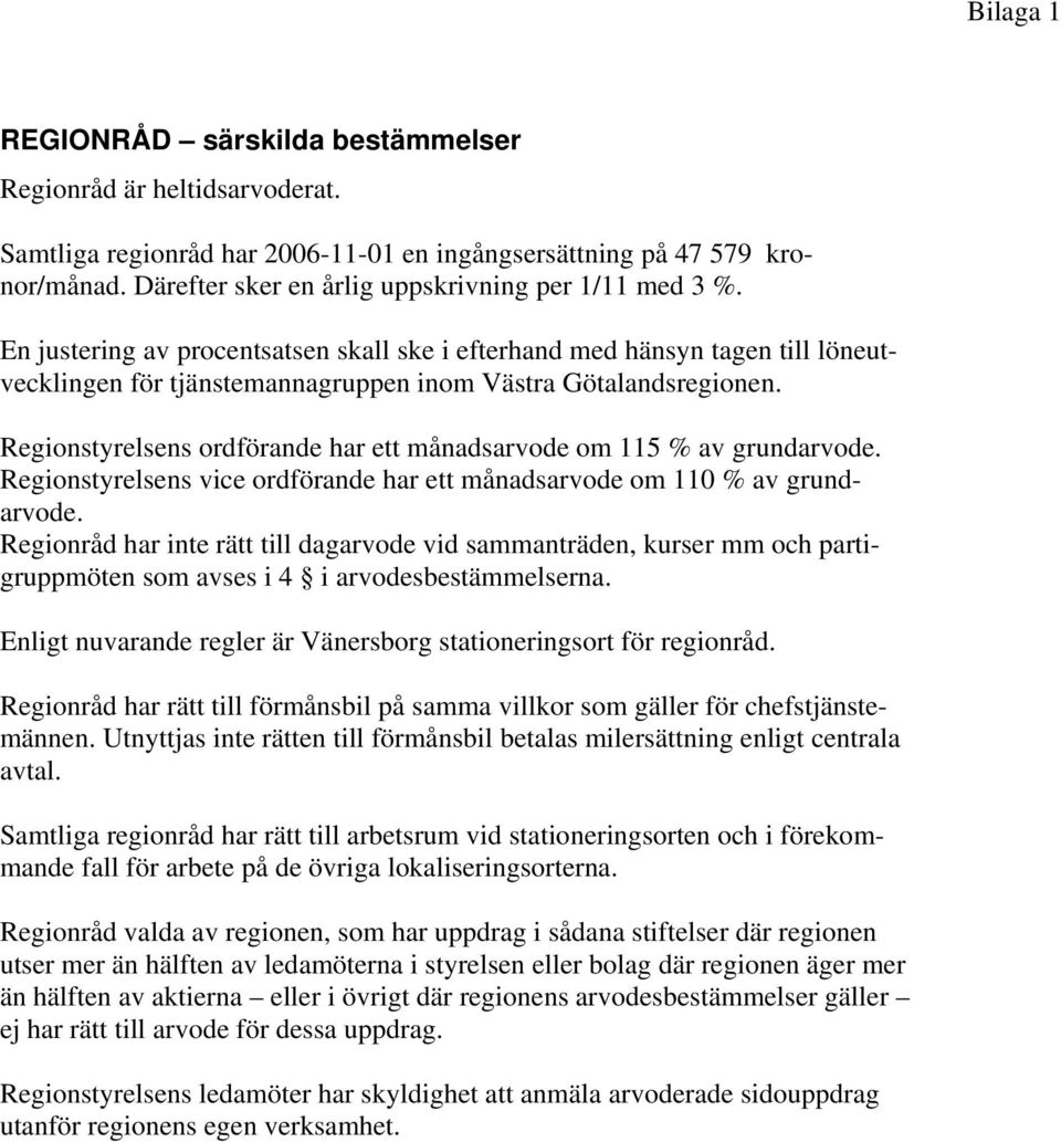 Regionstyrelsens ordförande har ett månadsarvode om 11 % av grundarvode. Regionstyrelsens vice ordförande har ett månadsarvode om 11 % av grundarvode.