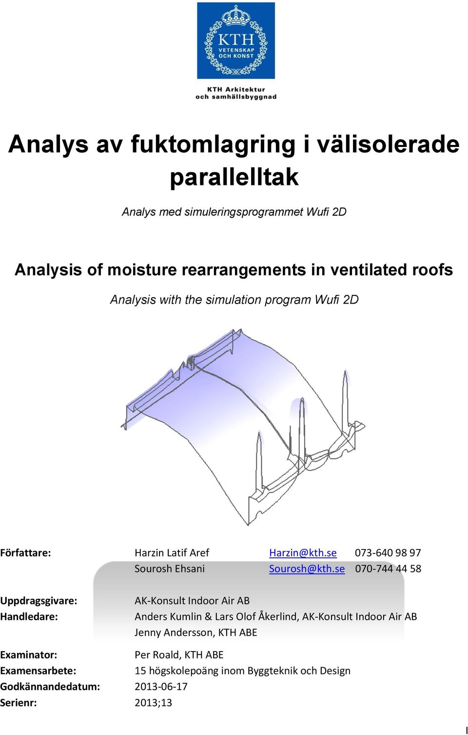 se 070-744 44 58 Uppdragsgivare: Handledare: AK-Konsult Indoor Air AB Anders Kumlin & Lars Olof Åkerlind, AK-Konsult Indoor Air AB Jenny