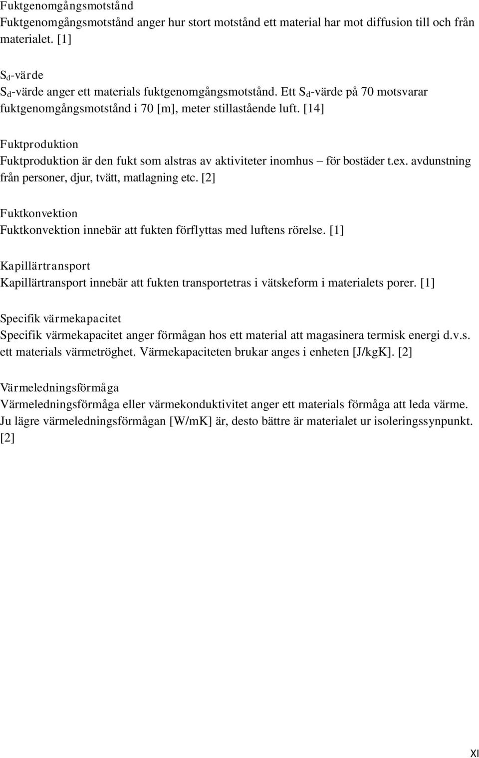 avdunstning från personer, djur, tvätt, matlagning etc. [2] Fuktkonvektion Fuktkonvektion innebär att fukten förflyttas med luftens rörelse.