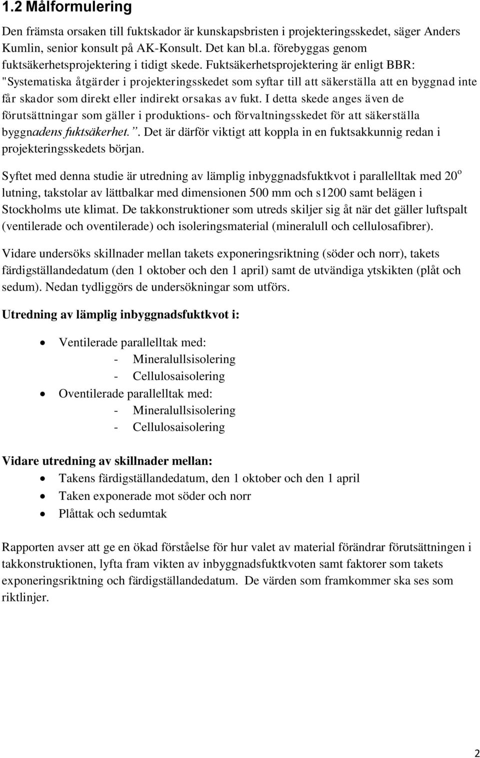 I detta skede anges även de förutsättningar som gäller i produktions- och förvaltningsskedet för att säkerställa byggnadens fuktsäkerhet.