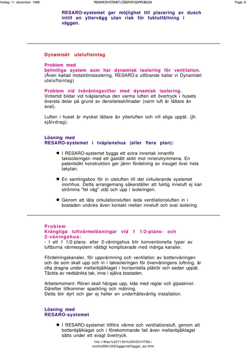 (Även kallad motströmsisolering, RESARO:s utförande kallar vi Dynamiskt uteluftsintag) vid tvåvåningsvillor med dynamisk isolering.