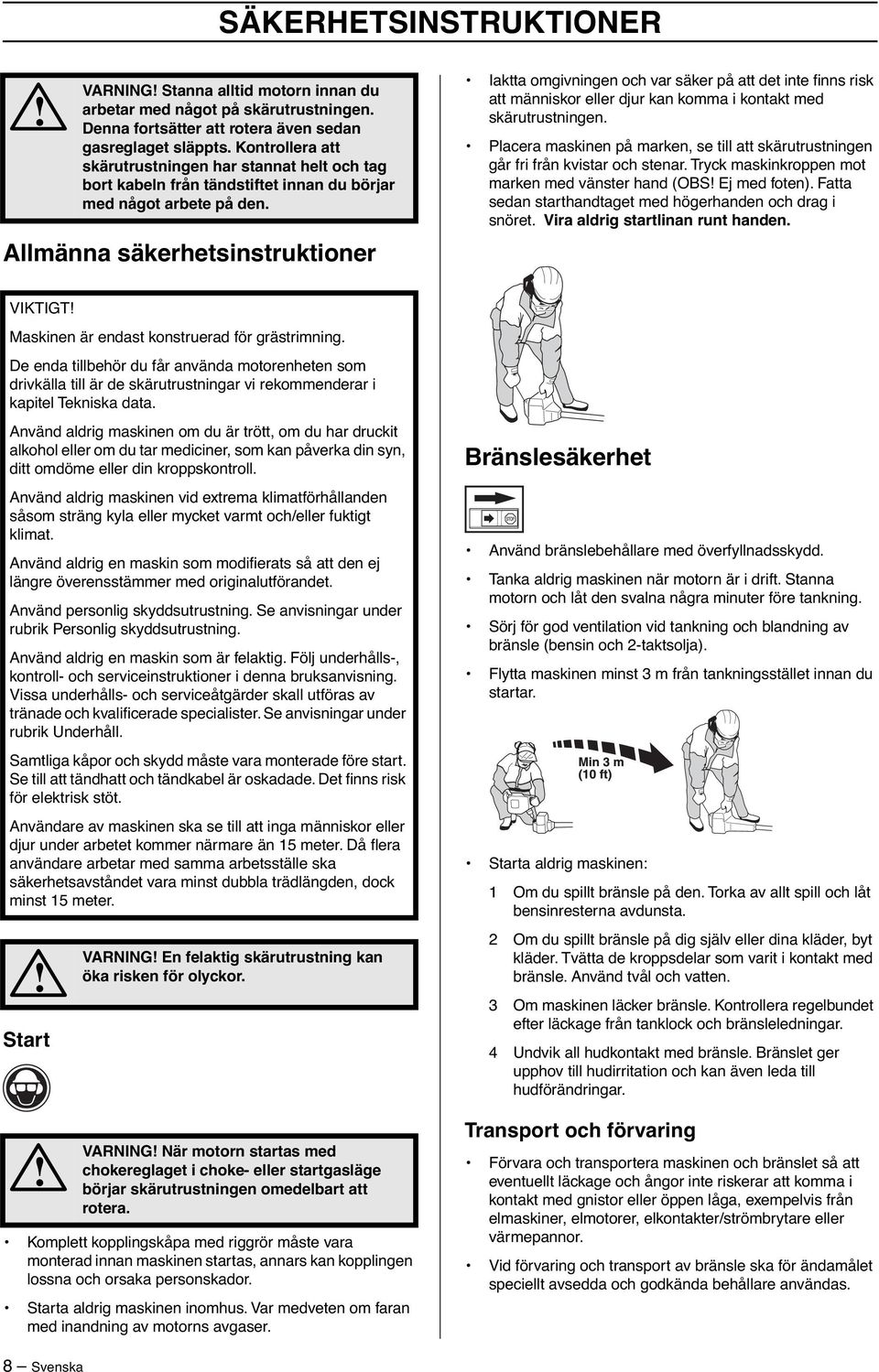 Allmänna säkerhetsinstruktioner Iaktta omgivningen och var säker på att det inte finns risk att människor eller djur kan komma i kontakt med skärutrustningen.